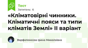 «Кліматовірні чинники. Кліматичні пояси та типи кліматів Землі» ІІ варіант