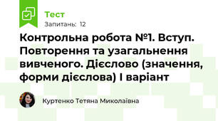 Контрольна робота №1. Вступ. Повторення та узагальнення вивченого. Дієслово (значення, форми дієслова) І варіант