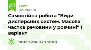 Самостійна робота "Види дисперсних систем. Масова частка речовини у розчині" 1 варіант