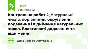  Контрольна робот 2_Натуральні числа, порівняння, округлення, додавання і віднімання натуральних чисел. Властивості додавання та віднімання.