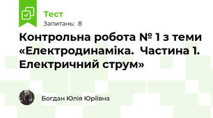 Контрольна робота № 1 з теми «Електродинаміка.  Частина 1. Електричний струм»