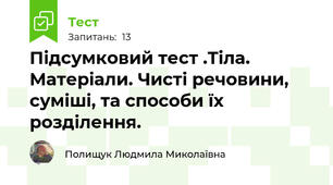 Підсумковий тест .Тіла. Матеріали. Чисті речовини, суміші, та способи їх розділення.