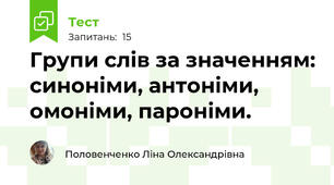 Групи слів за значенням: синоніми, антоніми, омоніми, пароніми.