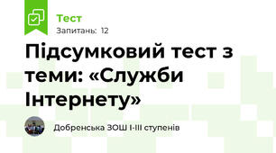Підсумковий тест з теми: «Служби Інтернету»