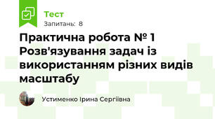 Практична робота № 1 Розв'язування задач із використанням різних видів масштабу