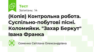 (Копія) Контрольна робота. Суспільно-побутові пісні. Коломийки. "Захар Беркут" Івана Франка