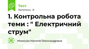 1. Контрольна робота  теми : " Електричний струм" 