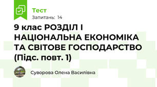 9 клас РОЗДІЛ І НАЦІОНАЛЬНА ЕКОНОМІКА ТА СВІТОВЕ ГОСПОДАРСТВО (Підс. повт. 1) 