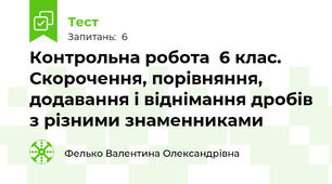  Контрольна робота  6 клас. Скорочення, порівняння, додавання і віднімання дробів з різними знаменниками
