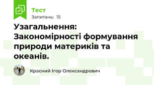 Узагальнення: Закономірності формування природи материків та океанів.