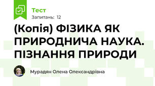 (Копія) ФІЗИКА ЯК ПРИРОДНИЧА НАУКА. ПІЗНАННЯ ПРИРОДИ