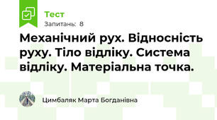  Механічний рух. Відносність руху. Тіло відліку. Система відліку. Матеріальна точка.