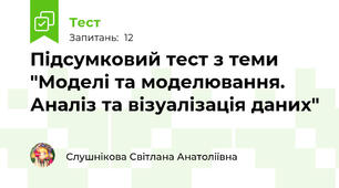 Підсумковий тест з теми "Моделі та моделювання. Аналіз та візуалізація даних"
