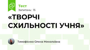 «ТВОРЧІ СХИЛЬНОСТІ УЧНЯ»