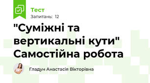  "Суміжні та вертикальні кути" Самостійна робота