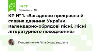 КР № 1. «Загадково прекрасна й славна давнина України. Календарно-обрядові пісні. Пісні літературного походження»