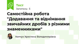 Самостійна робота "Додавання та віднімання звичайних дробів з різними знаменниками"