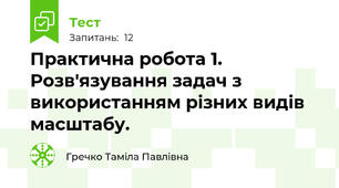 Практична робота 1. Розв'язування задач з використанням різних видів масштабу.