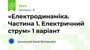 «Електродинаміка.  Частина 1. Електричний струм» 1 варіант