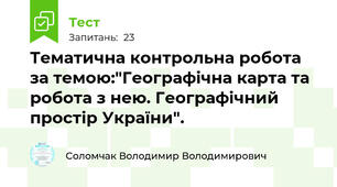 Тематична контрольна робота за темою:"Географічна карта та робота з нею. Географічний простір України".