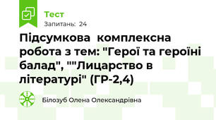 Підсумкова  комплексна робота з тем: "Герої та героїні балад", ""Лицарство в літературі" (ГР-2,4)