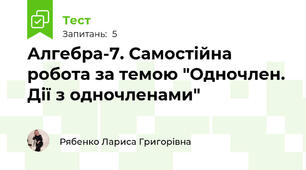 Алгебра-7. Самостійна робота за темою "Одночлен. Дії з одночленами"