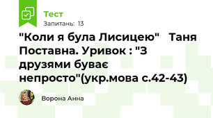  "Коли я була Лисицею"   Таня Поставна. Уривок : "З друзями буває непросто"(укр.мова с.42-43)