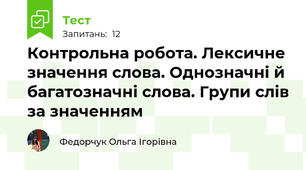 Контрольна робота. Лексичне значення слова. Однозначні й багатозначні слова. Групи слів за значенням