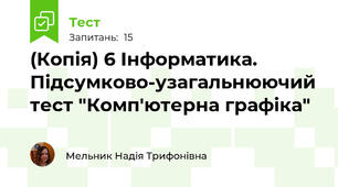 (Копія) 6 Інформатика. Підсумково-узагальнюючий тест "Комп'ютерна графіка"