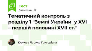 Тематичний контроль з розділу 1 "Землі України  у XVI – першій половині XVII ст."
