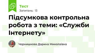 Підсумкова контрольна робота з теми: «Служби Інтернету»