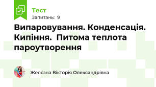 Випаровування. Конденсація. Кипіння.  Питома теплота пароутворення