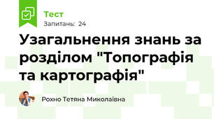 Узагальнення знань за розділом "Топографія та картографія"