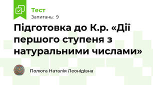 Підготовка до К.р. «Дії першого ступеня з натуральними числами» 