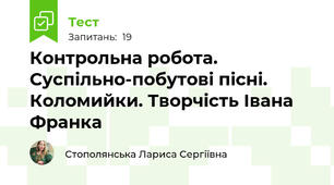 Контрольна робота. Суспільно-побутові пісні. Коломийки. Творчість Івана Франка