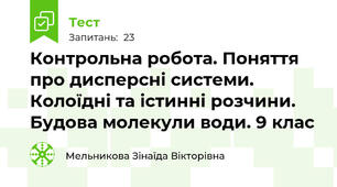 Контрольна робота. Поняття про дисперсні системи. Колоїдні та істинні розчини. Будова молекули води. 9 клас