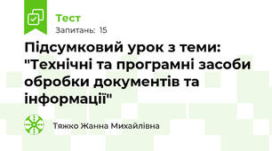 Підсумковий урок з теми: "Технічні та програмні засоби обробки документів та інформації"