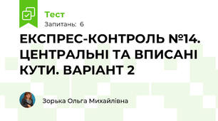 ЕКСПРЕС-КОНТРОЛЬ №14.  ЦЕНТРАЛЬНІ ТА ВПИСАНІ КУТИ. ВАРІАНТ 2
