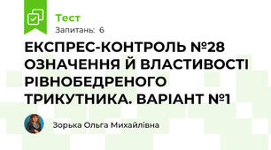 ЕКСПРЕС-КОНТРОЛЬ №28 ОЗНАЧЕННЯ Й ВЛАСТИВОСТІ РІВНОБЕДРЕНОГО ТРИКУТНИКА. ВАРІАНТ №1