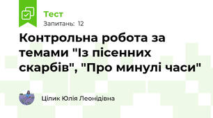 Контрольна робота за темами "Із пісенних скарбів", "Про минулі часи"
