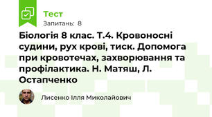 Біологія 8 клас. Т.4. Кровоносні судини, рух крові, тиск. Допомога при кровотечах, захворювання та профілактика. Н. Матяш, Л. Остапченко
