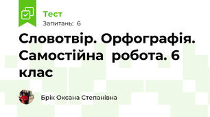 Словотвір. Орфографія. Самостійна  робота. 6 клас