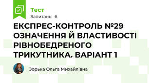ЕКСПРЕС-КОНТРОЛЬ №29 ОЗНАЧЕННЯ Й ВЛАСТИВОСТІ РІВНОБЕДРЕНОГО ТРИКУТНИКА. ВАРІАНТ 1