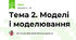 Тема 2. Моделі і моделювання