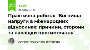 Практична робота: "Вогнища напруги в міжнародних відносинах: причини, сторони та наслідки протистояння"
