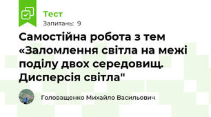  Самостійна робота з тем «Заломлення світла на межі поділу двох середовищ. Дисперсія світла"