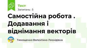 Самостійна робота . Додавання і віднімання векторів