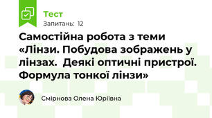 Самостійна робота з теми «Лінзи. Побудова зображень у лінзах.  Деякі оптичні пристрої. Формула тонкої лінзи»