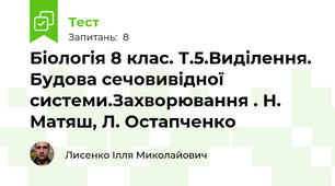 Біологія 8 клас. Т.5.Виділення. Будова сечовивідної системи.Захворювання . Н. Матяш, Л. Остапченко