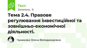 Тема 2.4. Правове регулювання інвестиційної та зовнішньо-економічної діяльності.